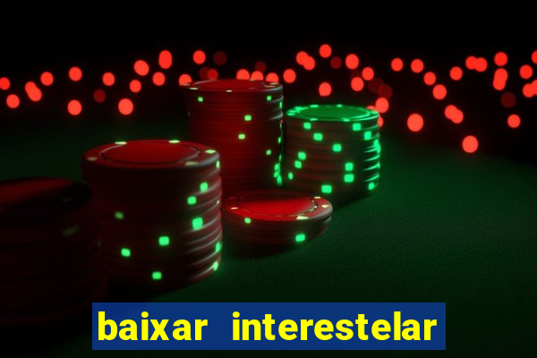 baixar interestelar filme completo dublado